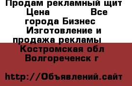 Продам рекламный щит › Цена ­ 21 000 - Все города Бизнес » Изготовление и продажа рекламы   . Костромская обл.,Волгореченск г.